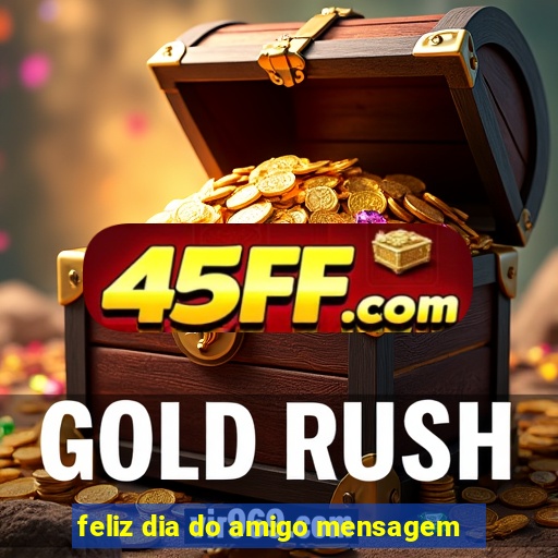 feliz dia do amigo mensagem